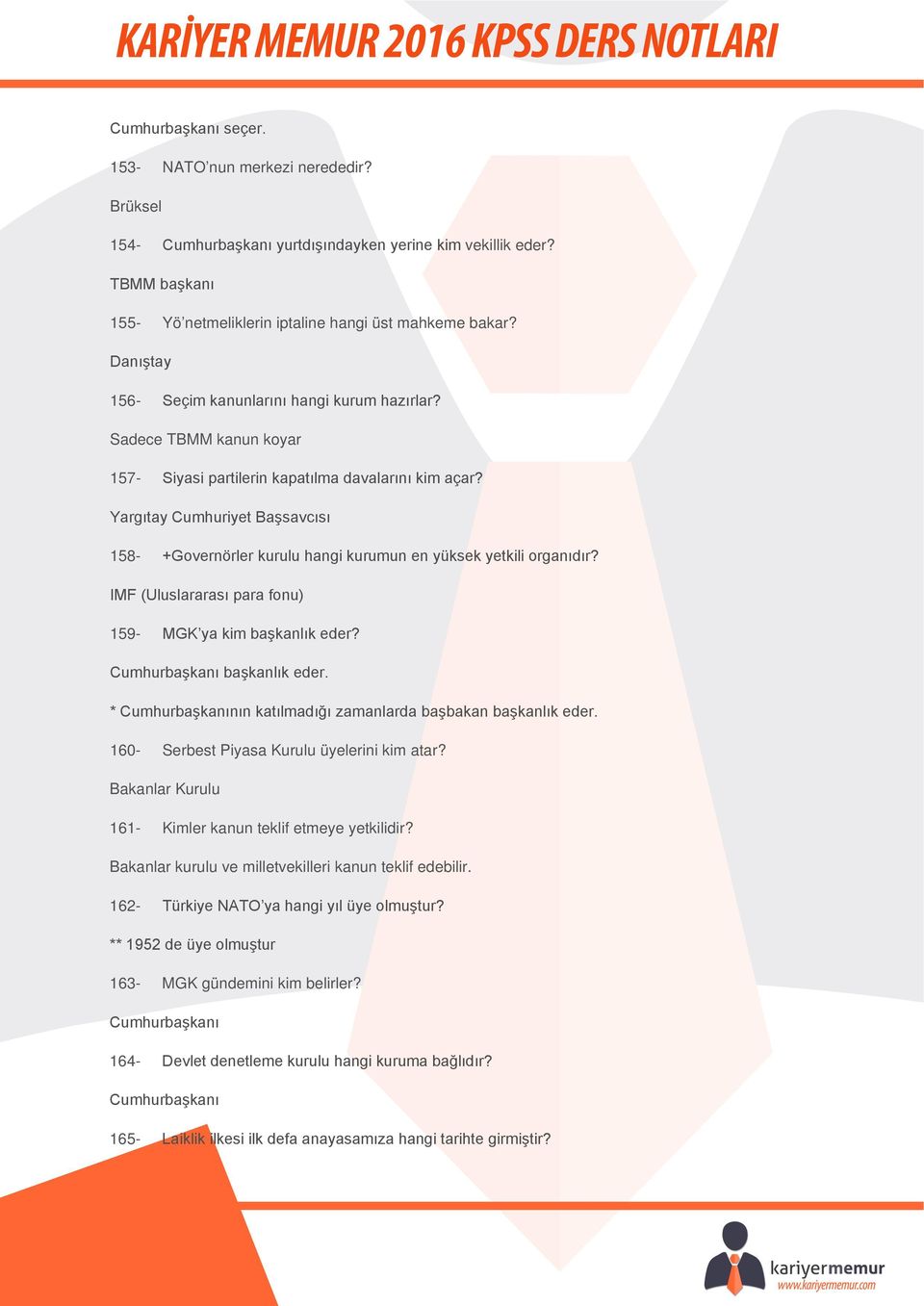 Yargıtay Cumhuriyet Başsavcısı 158- +Governörler kurulu hangi kurumun en yüksek yetkili organıdır? IMF (Uluslararası para fonu) 159- MGK ya kim başkanlık eder? Cumhurbaşkanı başkanlık eder.