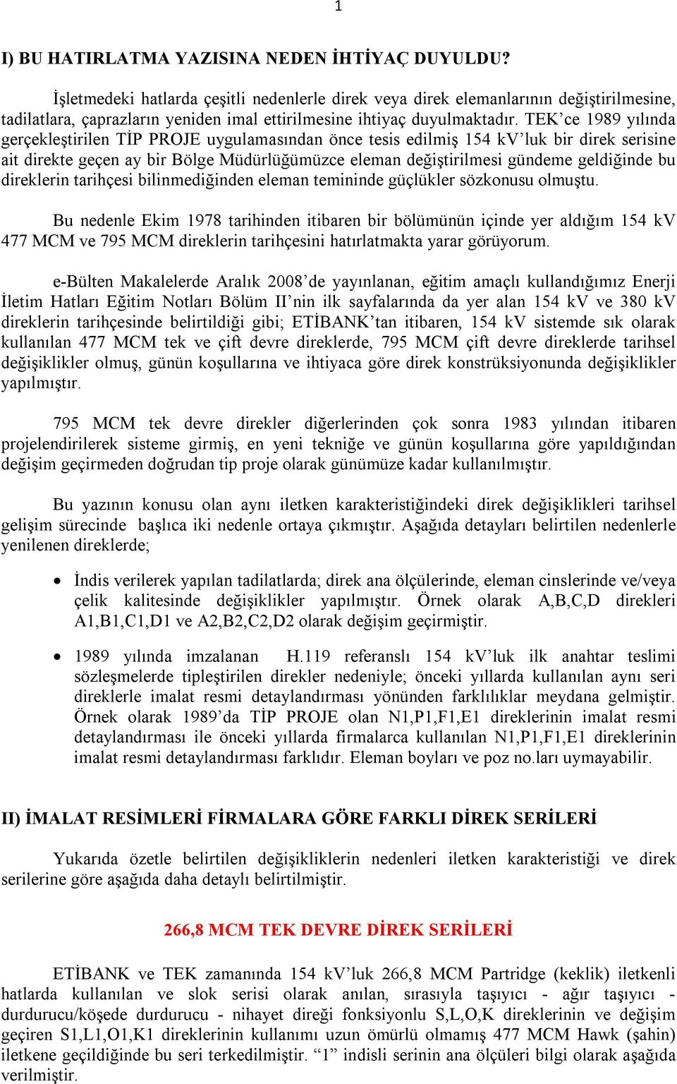 TEK ce 1989 yılında gerçekleştirilen TİP PROJE uygulamasından önce tesis edilmiş 154 kv luk bir direk serisine ait direkte geçen ay bir Bölge Müdürlüğümüzce eleman değiştirilmesi gündeme geldiğinde