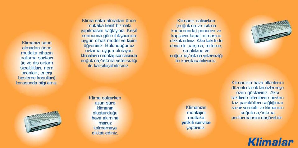 Bulundu unuz ortama uygun olmayan klimalar n montaj sonras nda so utma/ s tma yetersizli i ile karfl laflabilirsiniz.