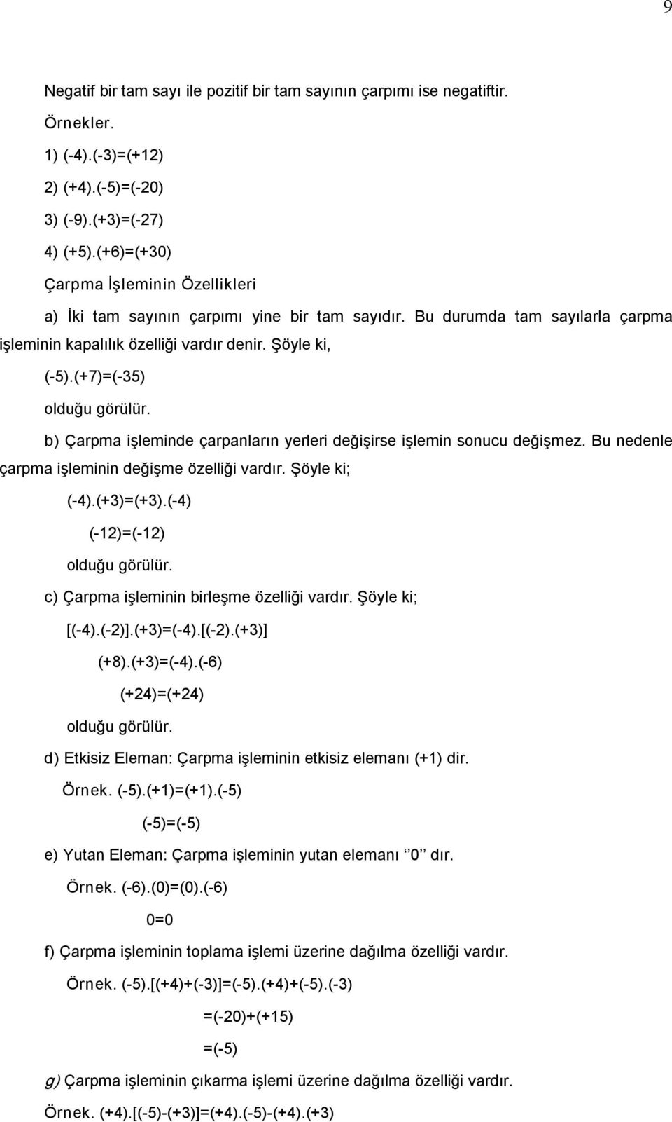 (+7)=( 35) olduğu görülür. b) Çarpma işleminde çarpanların yerleri değişirse işlemin sonucu değişmez. Bu nedenle çarpma işleminin değişme özelliği vardır. Şöyle ki; ( 4).(+3)=(+3).