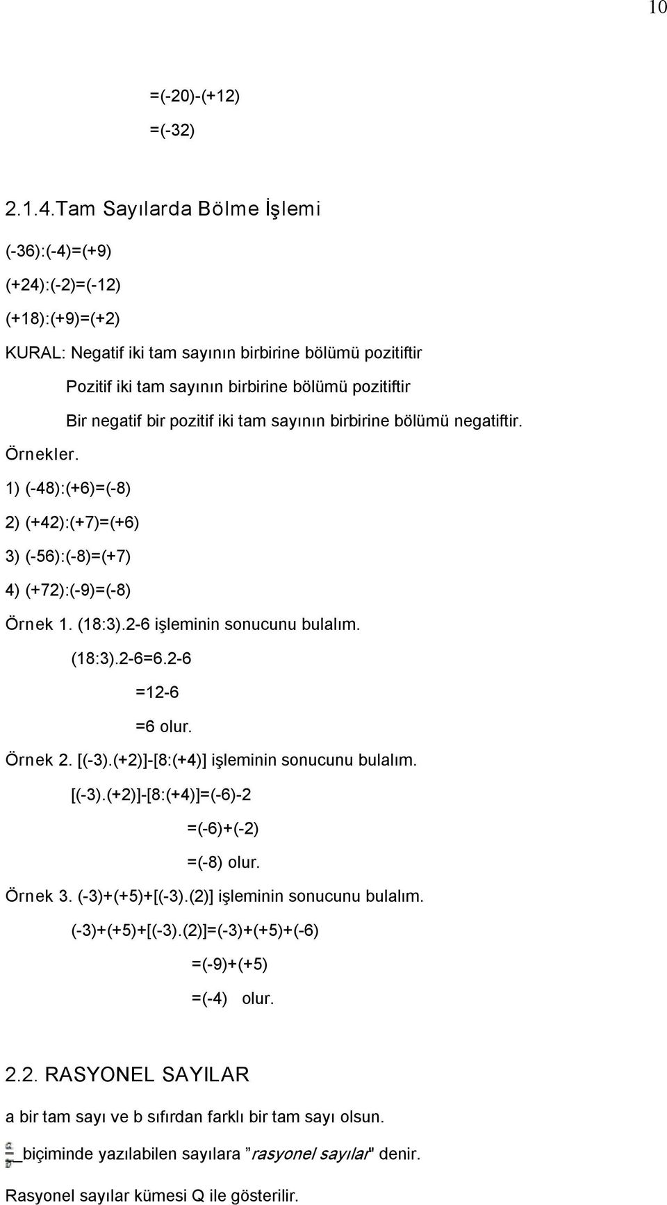 bir pozitif iki tam sayının birbirine bölümü negatiftir. Örnekler. 1) ( 48):(+6)=( 8) 2) (+42):(+7)=(+6) 3) ( 56):( 8)=(+7) 4) (+72):( 9)=( 8) Örnek 1. (18:3).2 6 işleminin sonucunu bulalım. (18:3).2 6=6.