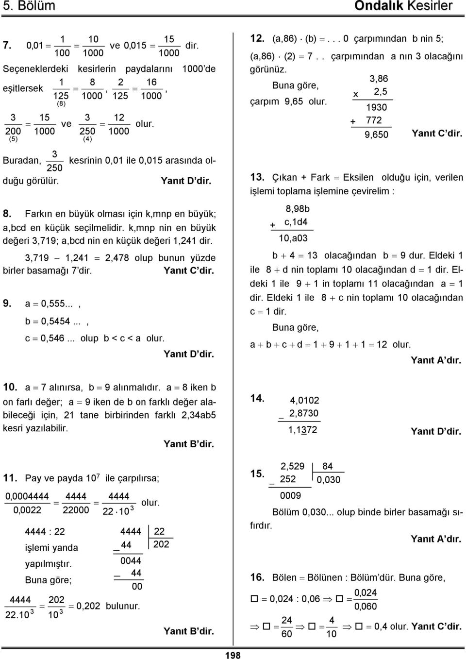 k,mnp nin en büyük değeri,79; a,bcd nin en küçük değeri,4 dir.,79,4,478 olup bunun yüzde birler basamağı 7 dir. Yanıt C dir. 9. a 0,..., b 0,44..., c 0,46... olup b < c < a olur. Yanıt D dir.