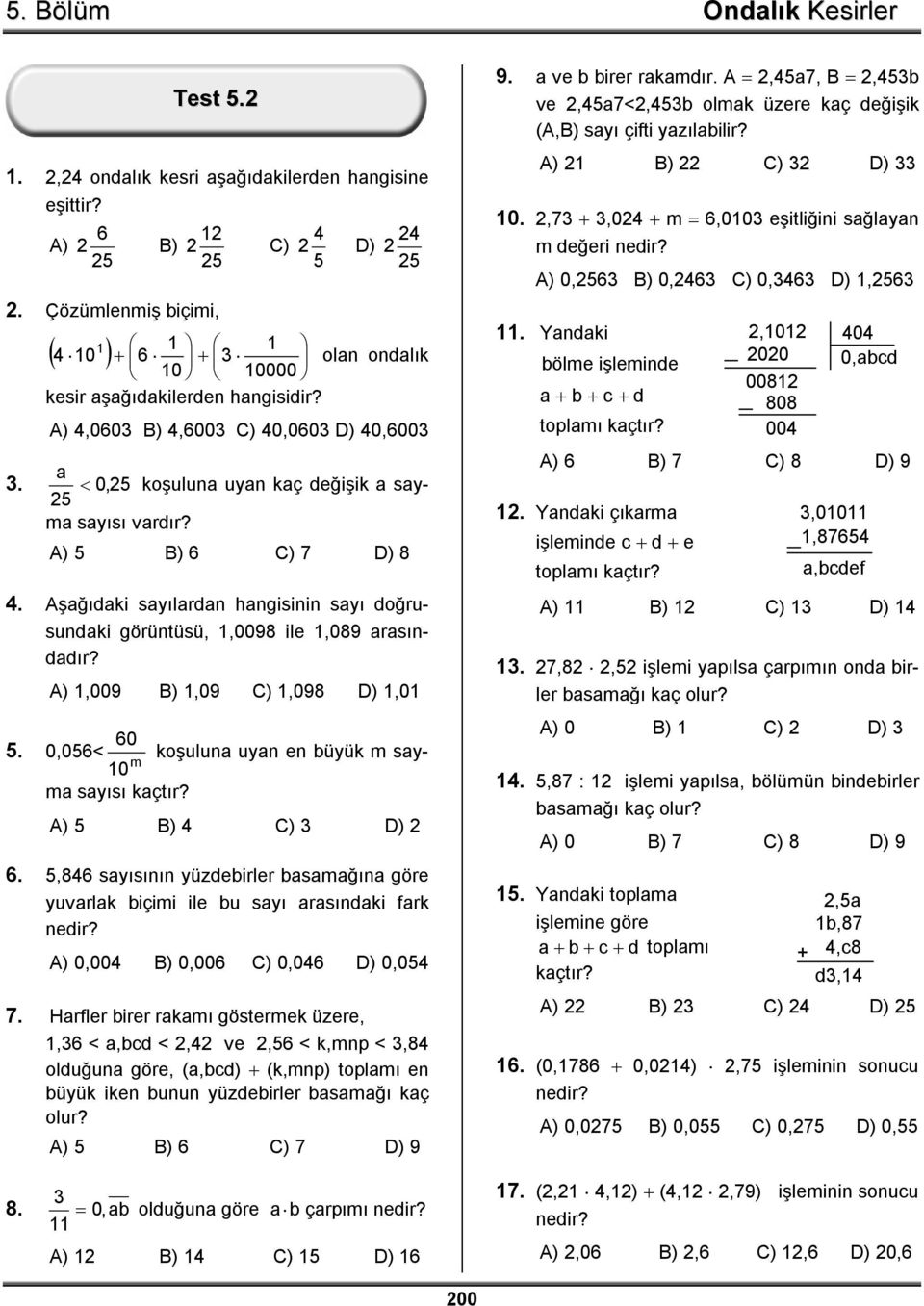 A),009 B),09 C),098 D),0 60. 0,06< m koşuluna uyan en büyük m sayma sayısı 0 kaçtır? A) B) 4 C) D) 6.,846 sayısının yüzdebirler basamağına göre yuvarlak biçimi ile bu sayı arasındaki fark nedir?