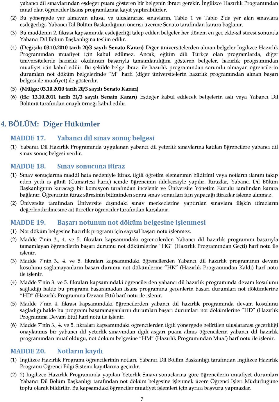 (3) Bu maddenin 2. fıkrası kapsamında eşdeğerliği talep edilen belgeler her dönem en geç ekle-sil süresi sonunda Yabancı Dil Bölüm Başkanlığına teslim edilir. (4) (Değişik: 03.10.