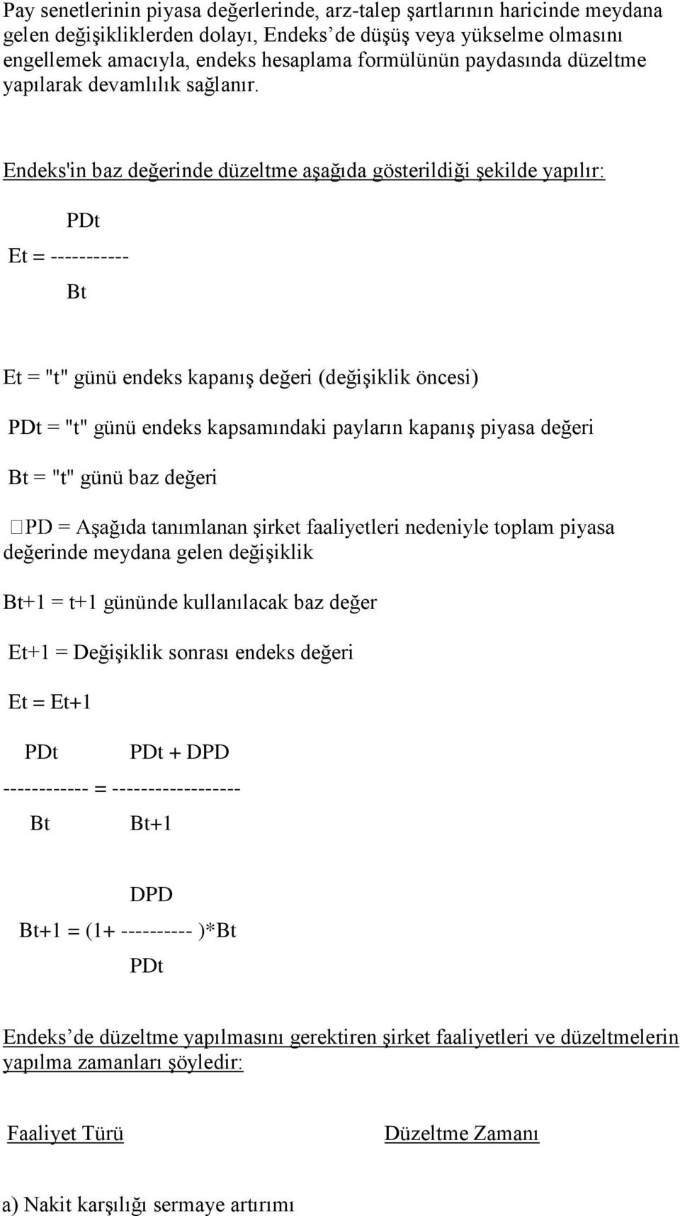 Endeks'in baz değerinde düzeltme aşağıda gösterildiği şekilde yapılır: PDt Et = ----------- Bt Et = "t" günü endeks kapanış değeri (değişiklik öncesi) PDt = "t" günü endeks kapsamındaki payların