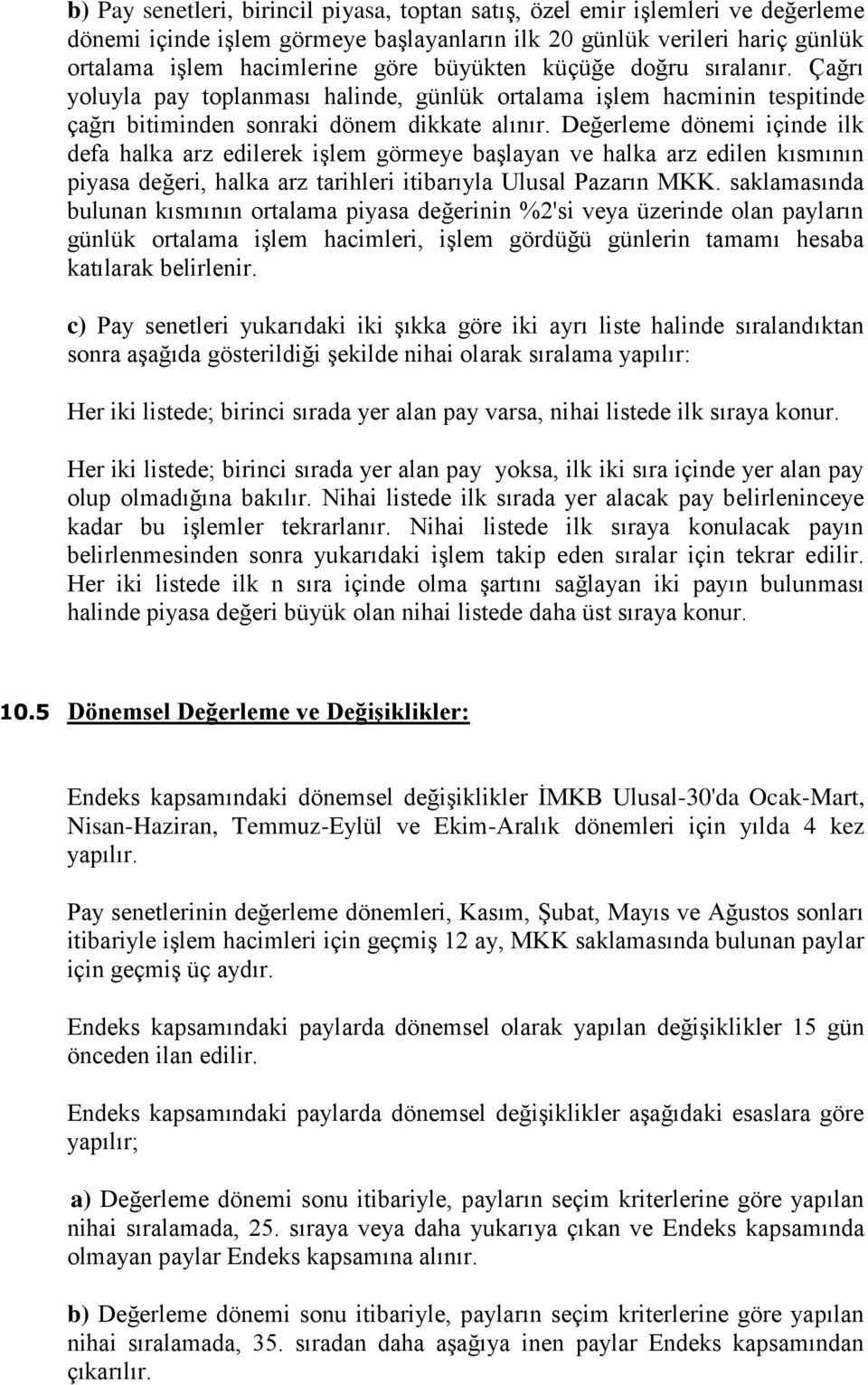 Değerleme dönemi içinde ilk defa halka arz edilerek işlem görmeye başlayan ve halka arz edilen kısmının piyasa değeri, halka arz tarihleri itibarıyla Ulusal Pazarın MKK.