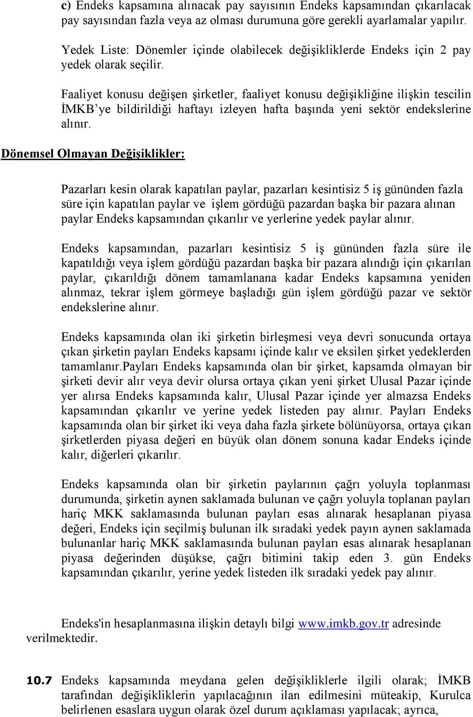 Faaliyet konusu değişen şirketler, faaliyet konusu değişikliğine ilişkin tescilin İMKB ye bildirildiği haftayı izleyen hafta başında yeni sektör endekslerine alınır.