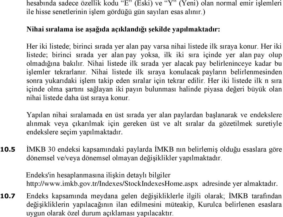 Her iki listede; birinci sırada yer alan pay yoksa, ilk iki sıra içinde yer alan pay olup olmadığına bakılır. Nihai listede ilk sırada yer alacak pay belirleninceye kadar bu işlemler tekrarlanır.