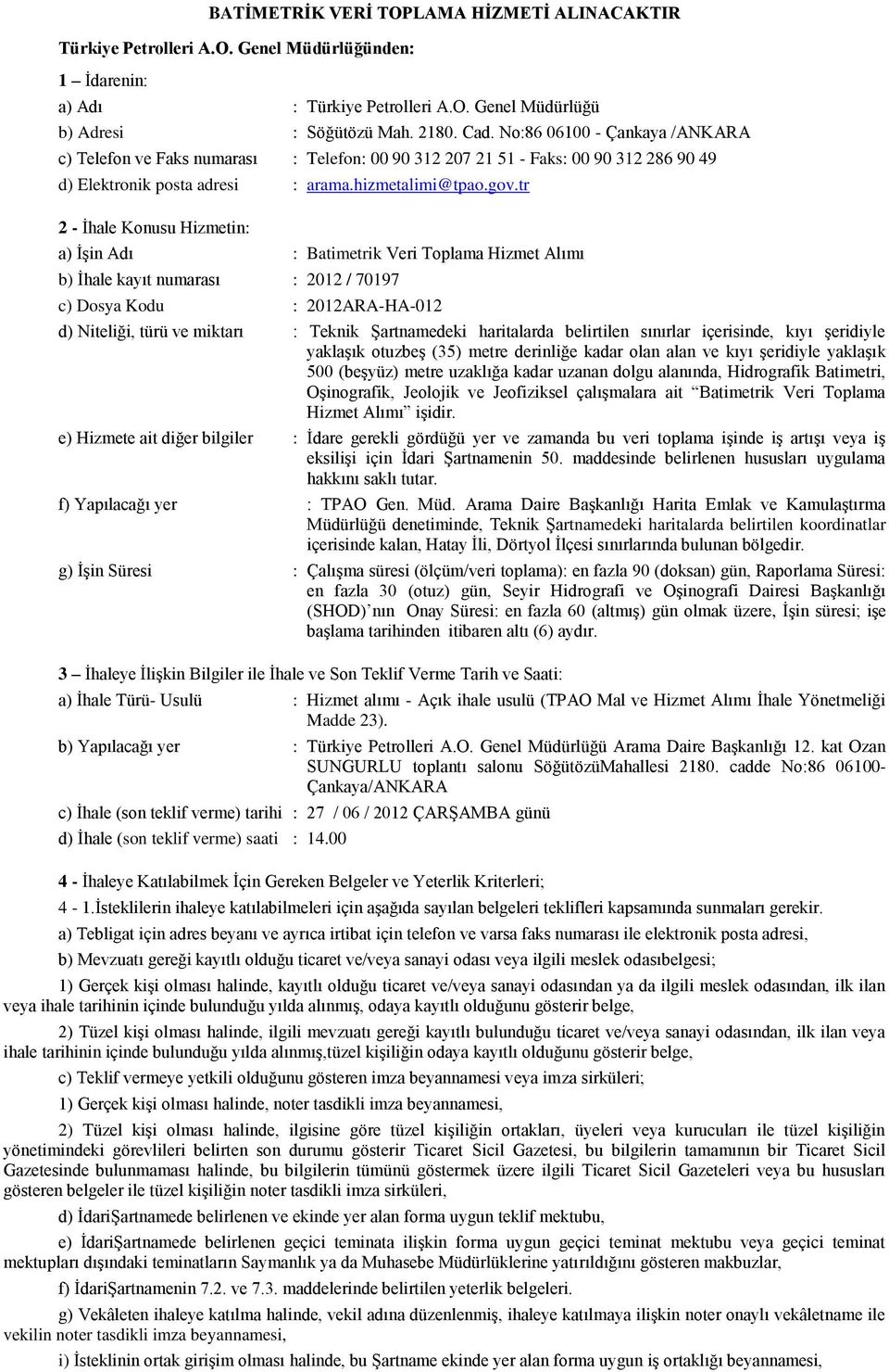 tr 2 - İhale Konusu Hizmetin: a) İşin Adı : Batimetrik Veri Toplama Hizmet Alımı b) İhale kayıt numarası : 2012 / 70197 c) Dosya Kodu : 2012ARA-HA-012 d) Niteliği, türü ve miktarı : Teknik