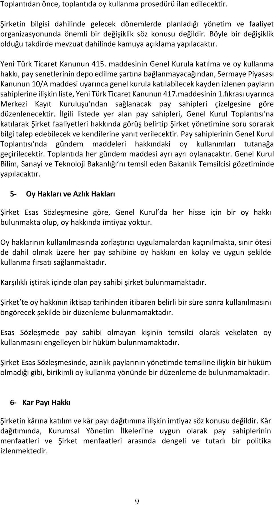 Böyle bir değişiklik olduğu takdirde mevzuat dahilinde kamuya açıklama yapılacaktır. Yeni Türk Ticaret Kanunun 415.