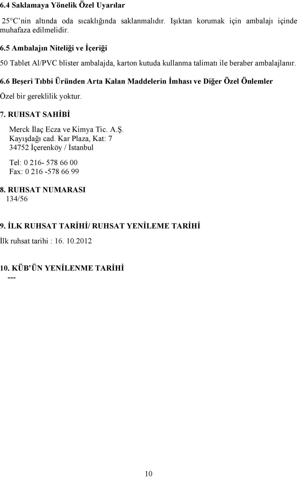 6 Beşeri Tıbbi Üründen Arta Kalan Maddelerin İmhası ve Diğer Özel Önlemler Özel bir gereklilik yoktur. 7. RUHSAT SAHİBİ Merck İlaç Ecza ve Kimya Tic. A.Ş.