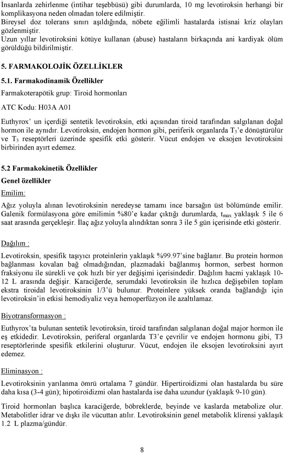 Uzun yıllar levotiroksini kötüye kullanan (abuse) hastaların birkaçında ani kardiyak ölüm görüldüğü bildirilmiştir. 5. FARMAKOLOJİK ÖZELLİKLER 5.1.