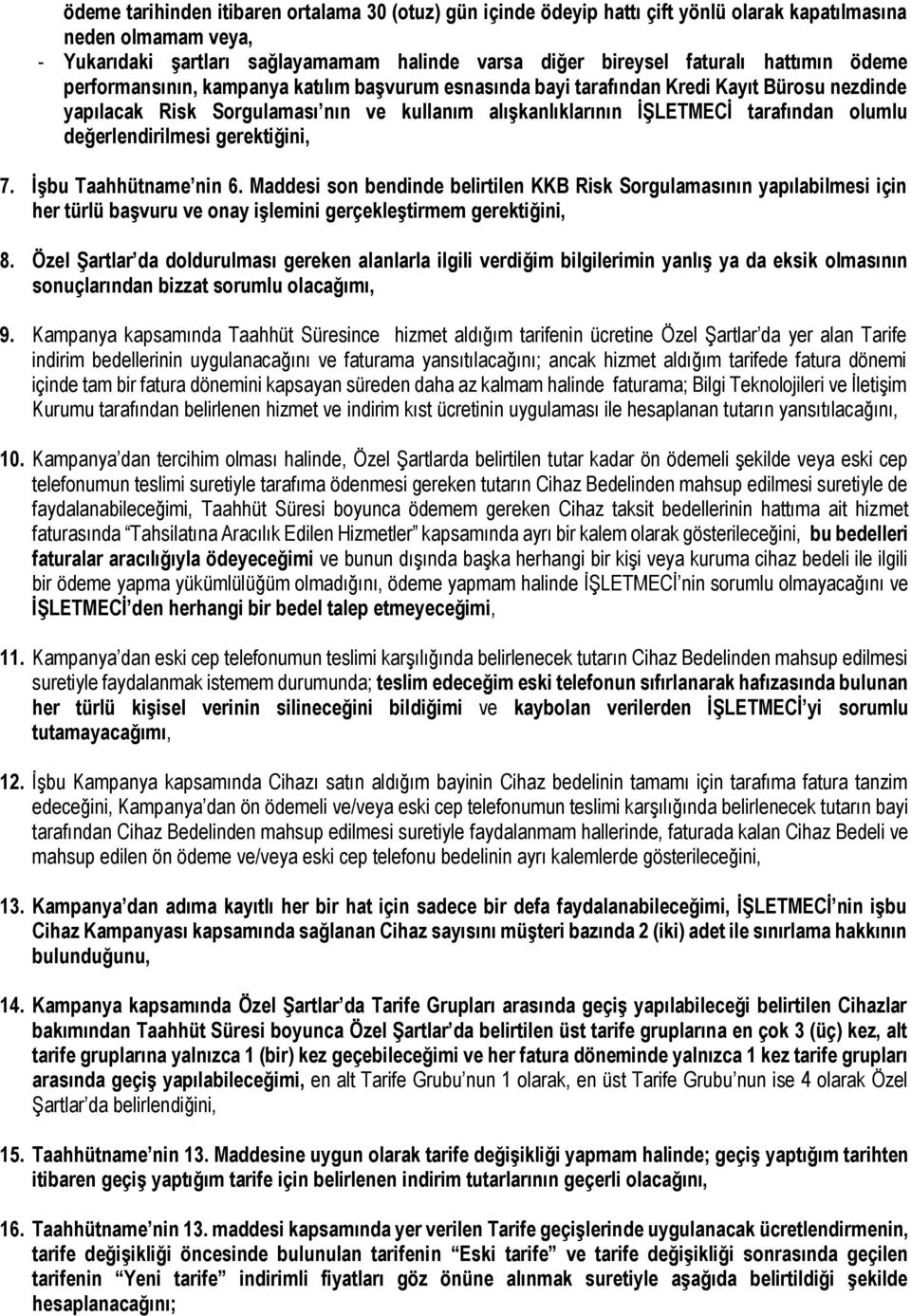 değerlendirilmesi gerektiğini, 7. İşbu Taahhütname nin 6. Maddesi son bendinde belirtilen KKB Risk Sorgulamasının yapılabilmesi için her türlü başvuru ve onay işlemini gerçekleştirmem gerektiğini, 8.