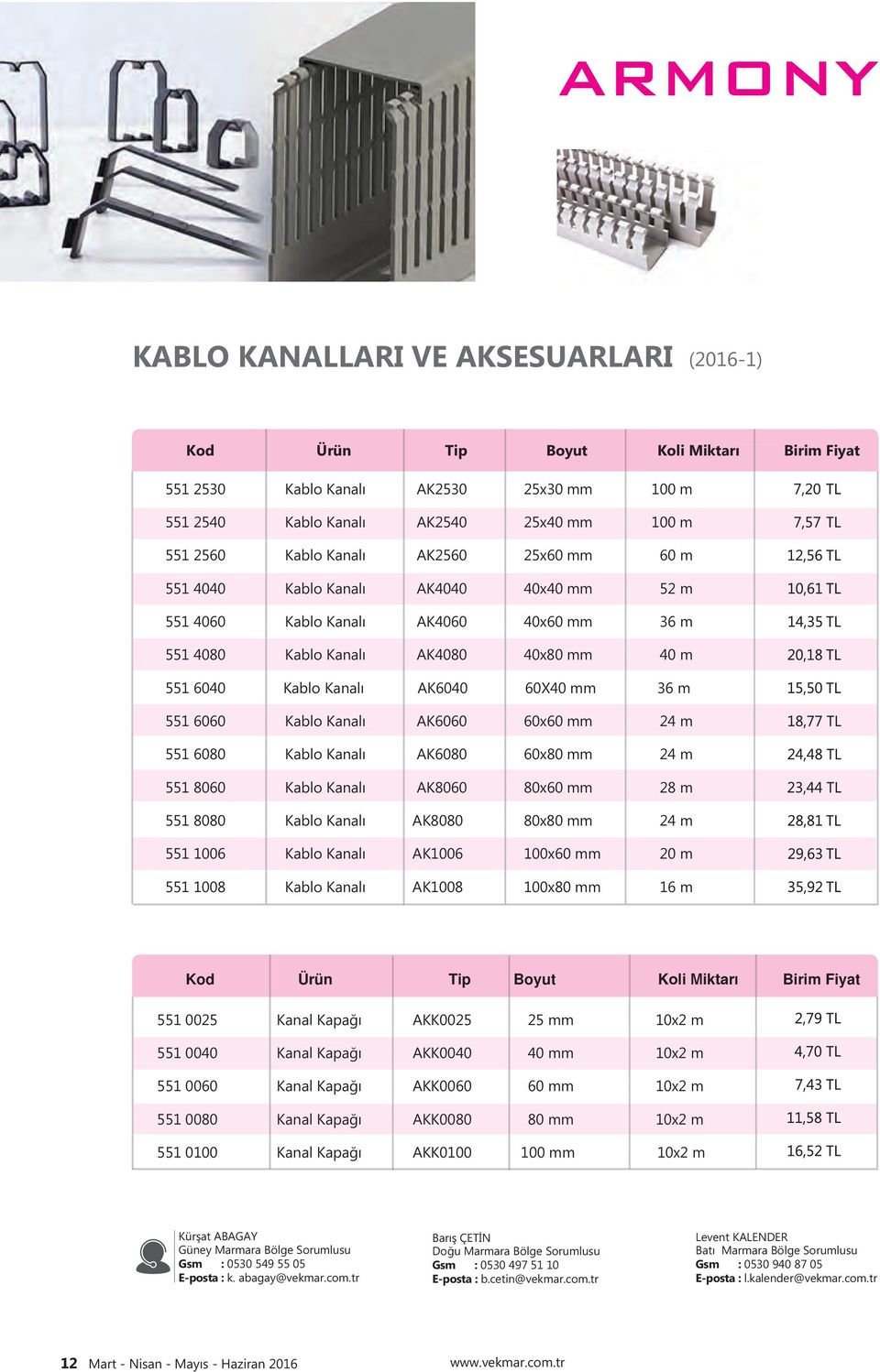 6060 Kablo Kanalı AK6060 60x60 mm 24 m 551 6080 Kablo Kanalı AK6080 60x80 mm 24 m 551 8060 Kablo Kanalı AK8060 80x60 mm 28 m 551 8080 Kablo Kanalı AK8080 80x80 mm 24 m 551 1006 Kablo Kanalı AK1006