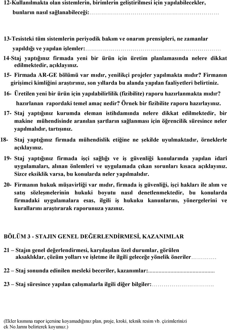 15- Firmada AR-GE bölümü var mıdır, yenilikçi projeler yapılmakta mıdır? Firmanın girişimci kimliğini araştırınız, son yıllarda bu alanda yapılan faaliyetleri belirtiniz.