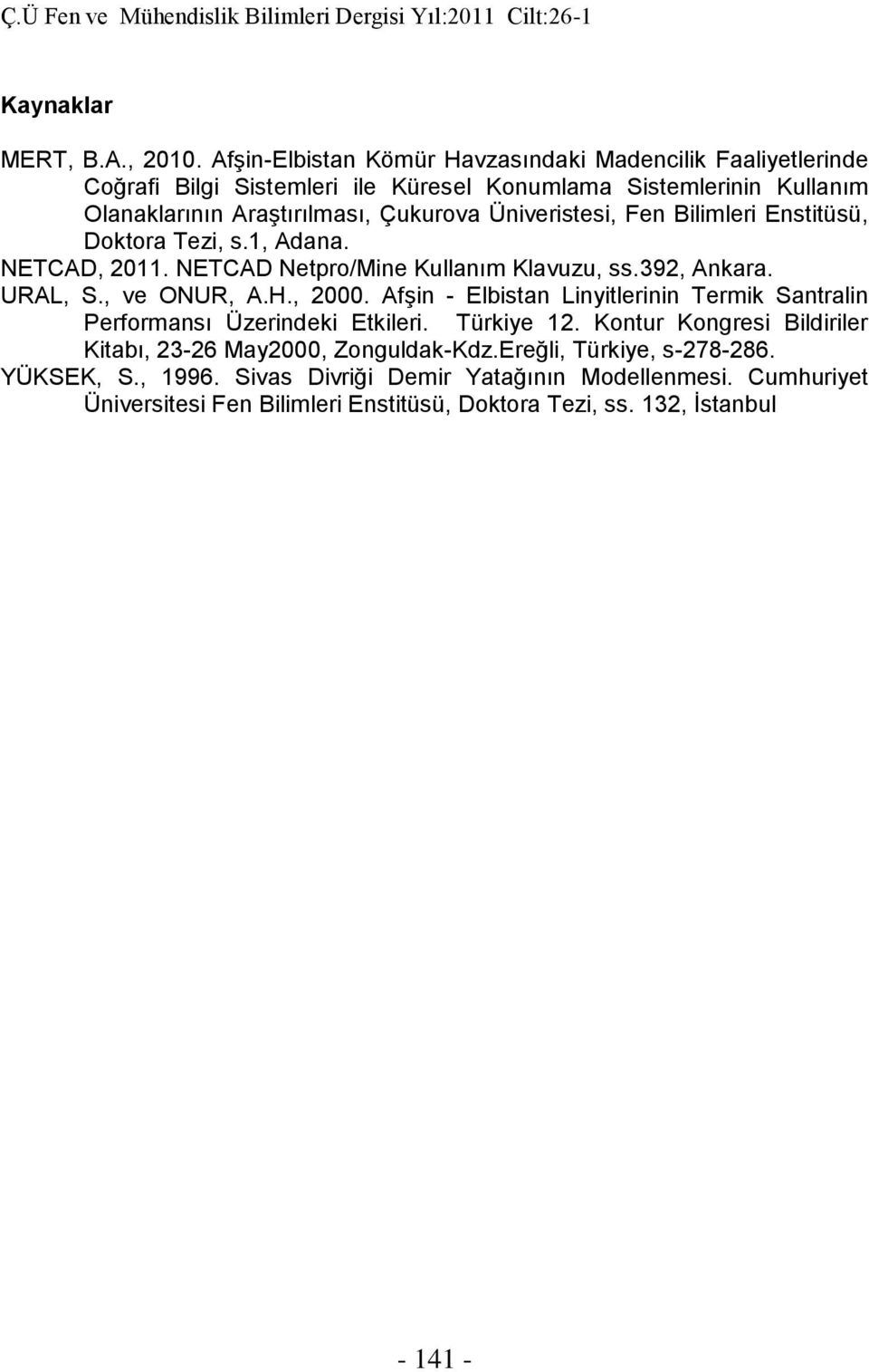 Üniveristesi, Fen Bilimleri Enstitüsü, Doktora Tezi, s.1, Adana. NETCAD, 2011. NETCAD Netpro/Mine Kullanım Klavuzu, ss.392, Ankara. URAL, S., ve ONUR, A.H., 2000.