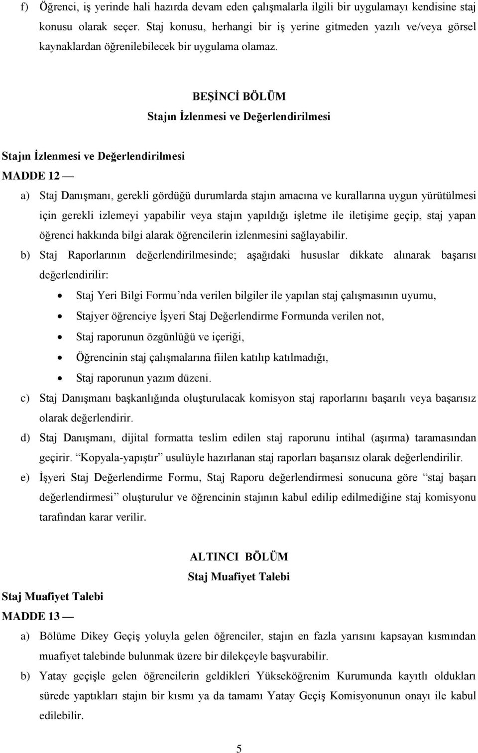 BEŞİNCİ BÖLÜM Stajın İzlenmesi ve Değerlendirilmesi Stajın İzlenmesi ve Değerlendirilmesi MADDE 12 a) Staj Danışmanı, gerekli gördüğü durumlarda stajın amacına ve kurallarına uygun yürütülmesi için