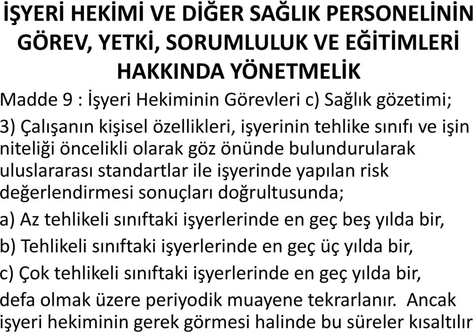 risk değerlendirmesi sonuçları doğrultusunda; a) Az tehlikeli sınıftaki işyerlerinde en geç beş yılda bir, b) Tehlikeli sınıftaki işyerlerinde en geç üç yılda bir,