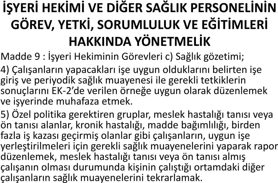 5) Özel politika gerektiren gruplar, meslek hastalığı tanısı veya ön tanısı alanlar, kronik hastalığı, madde bağımlılığı, birden fazla iş kazası geçirmiş olanlar gibi çalışanların, uygun işe