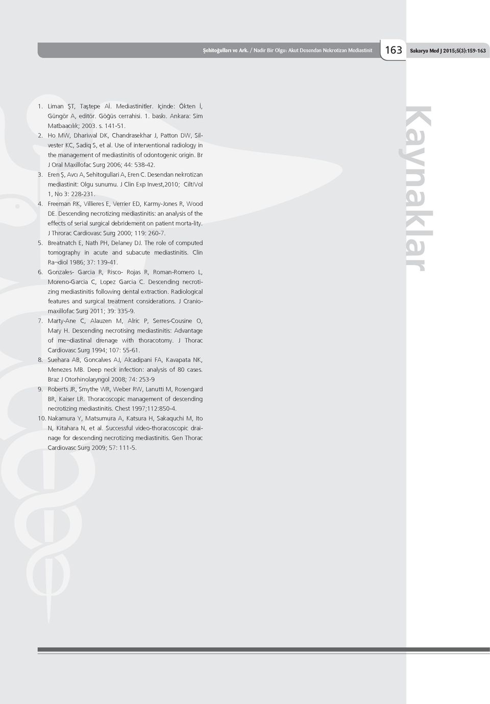 Use of interventional radiology in the management of mediastinitis of odontogenic origin. Br J Oral Maxillofac Surg 2006; 44: 538-42. 3. Eren Ş, Avcı A, Sehitogullari A, Eren C.