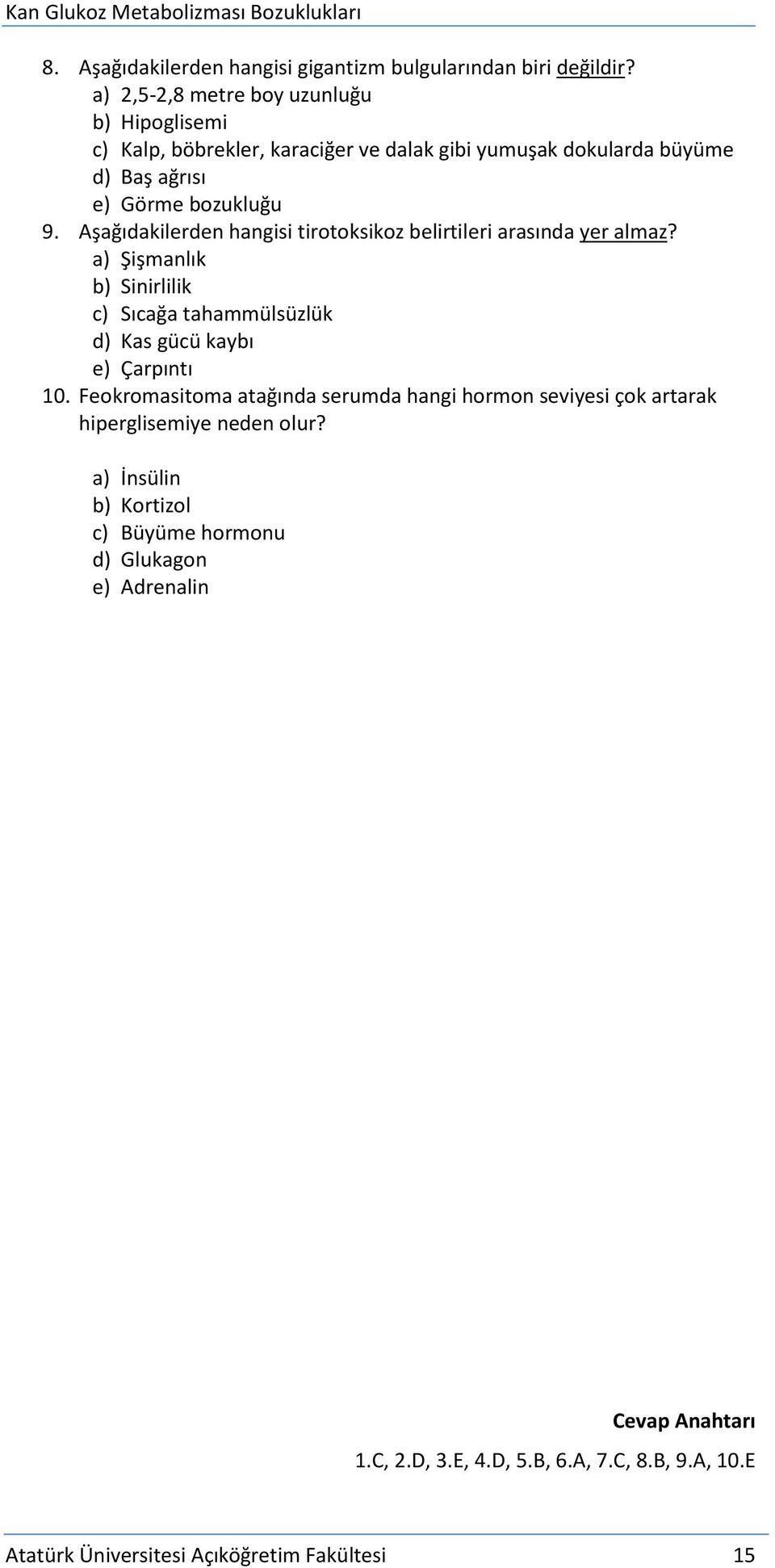 Aşağıdakilerden hangisi tirotoksikoz belirtileri arasında yer almaz? a) Şişmanlık b) Sinirlilik c) Sıcağa tahammülsüzlük d) Kas gücü kaybı e) Çarpıntı 10.