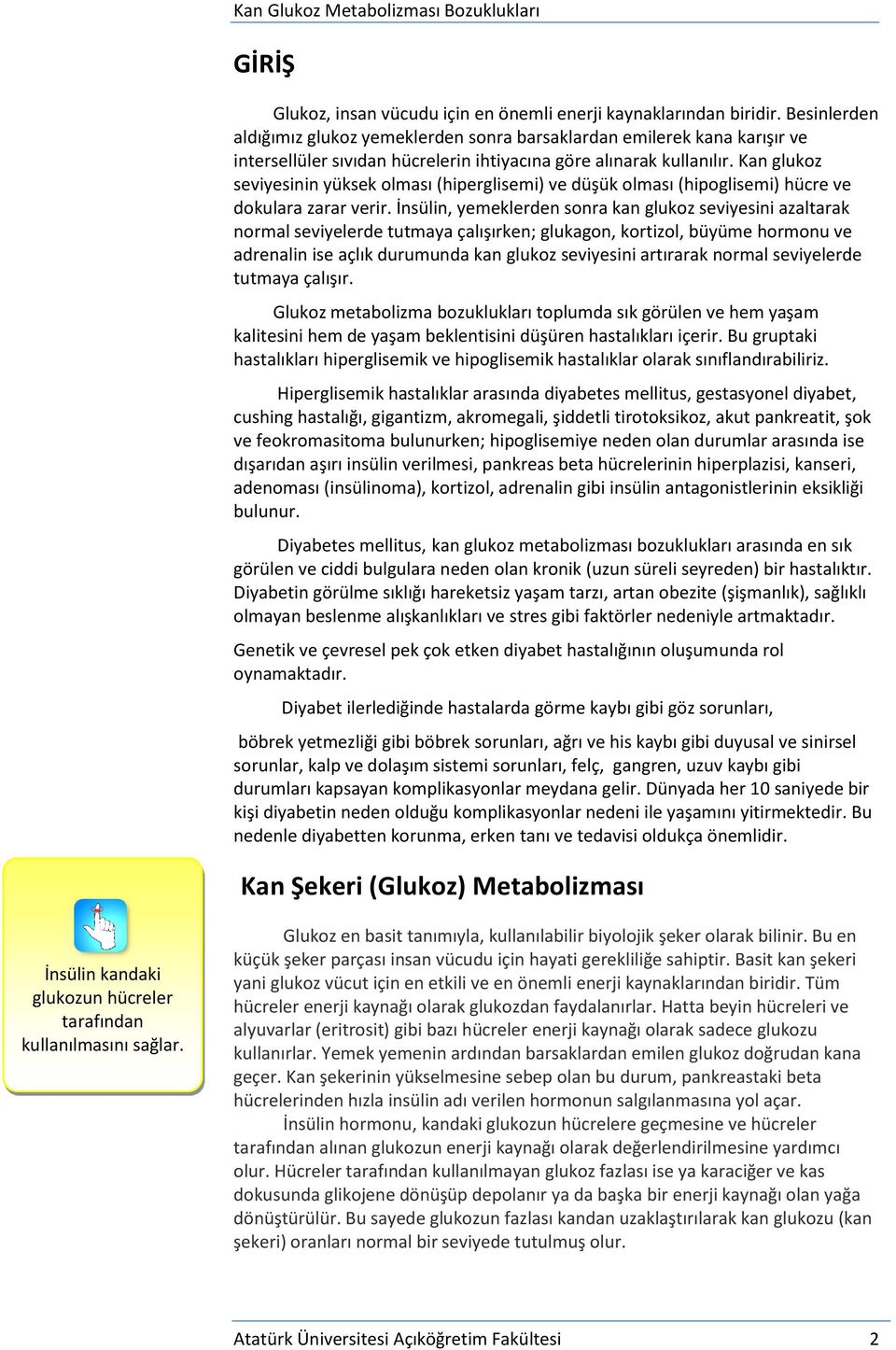 Kan glukoz seviyesinin yüksek olması (hiperglisemi) ve düşük olması (hipoglisemi) hücre ve dokulara zarar verir.