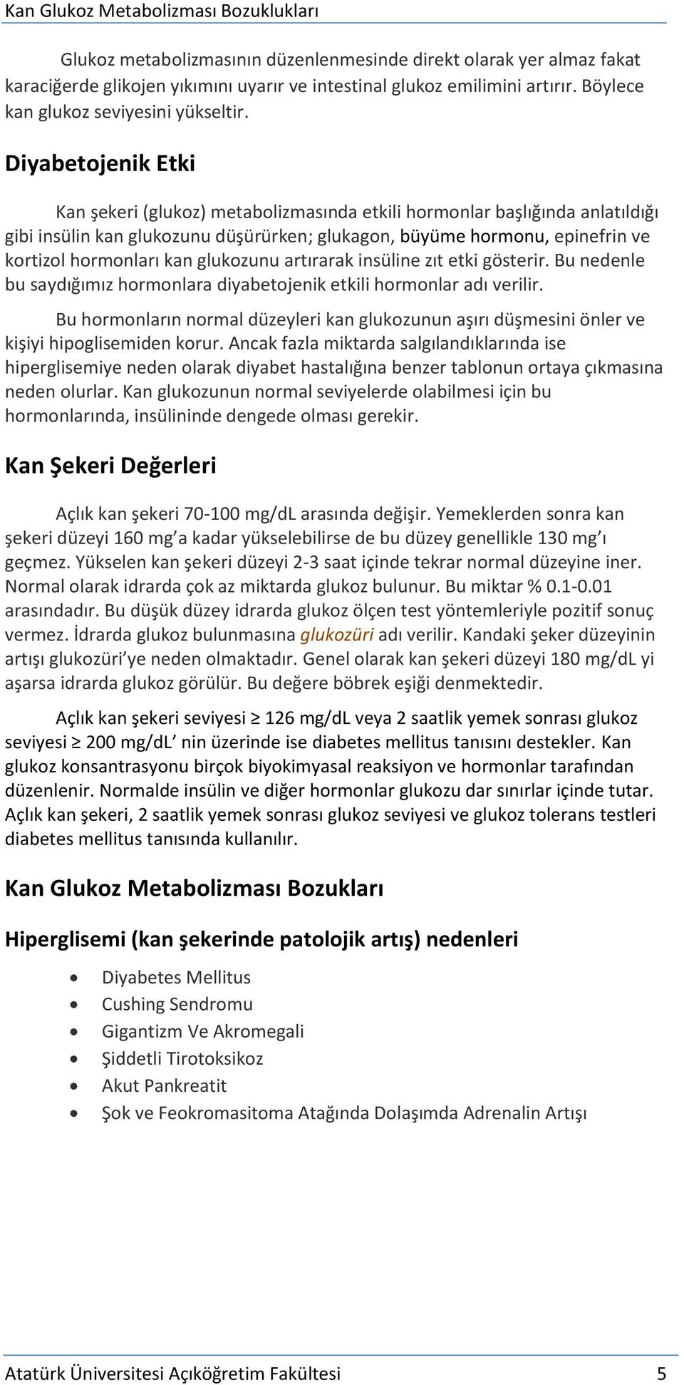 glukozunu artırarak insüline zıt etki gösterir. Bu nedenle bu saydığımız hormonlara diyabetojenik etkili hormonlar adı verilir.