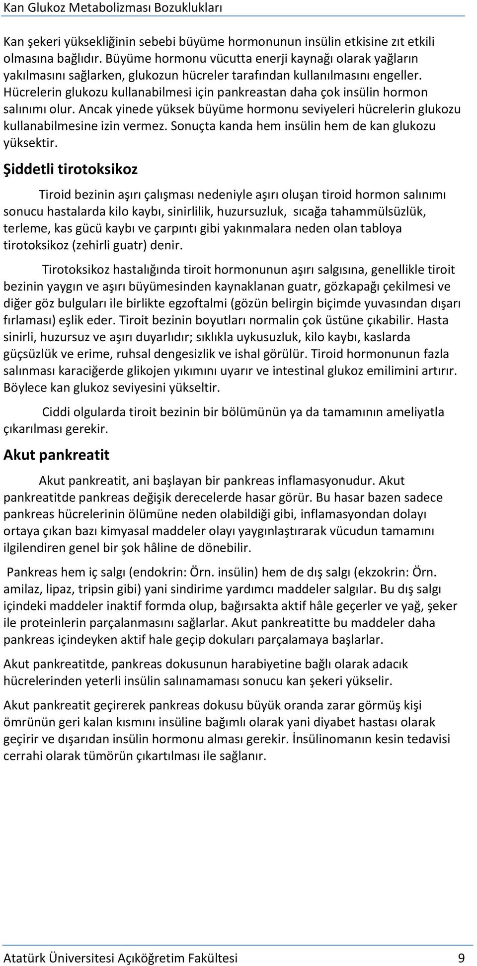 Hücrelerin glukozu kullanabilmesi için pankreastan daha çok insülin hormon salınımı olur. Ancak yinede yüksek büyüme hormonu seviyeleri hücrelerin glukozu kullanabilmesine izin vermez.