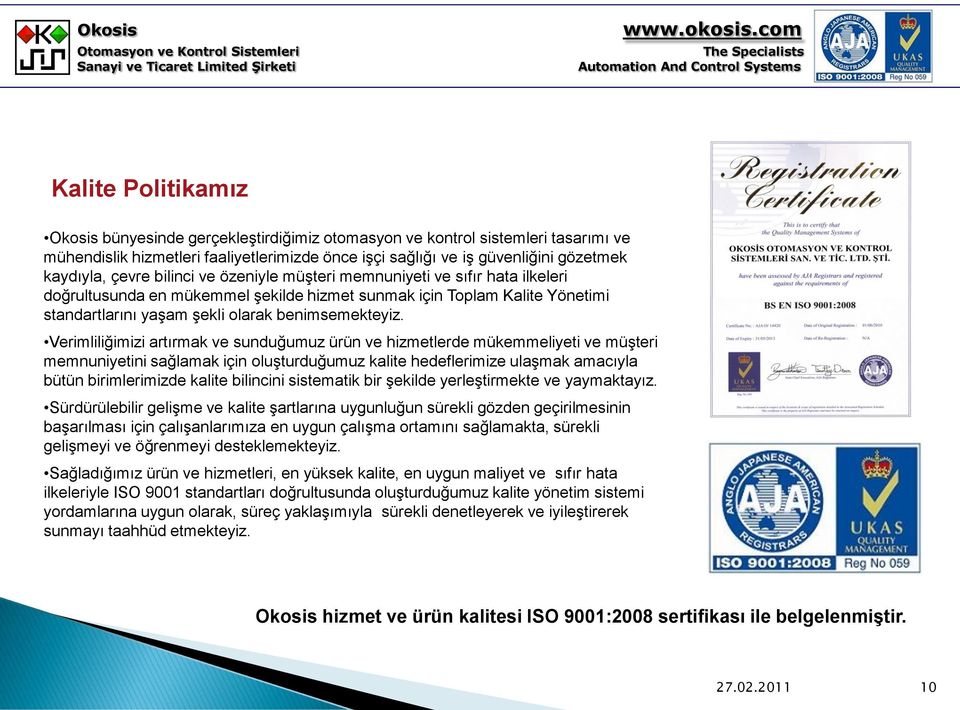 Verimliliğimizi artırmak ve sunduğumuz ürün ve hizmetlerde mükemmeliyeti ve müşteri memnuniyetini sağlamak için oluşturduğumuz kalite hedeflerimize ulaşmak amacıyla bütün birimlerimizde kalite