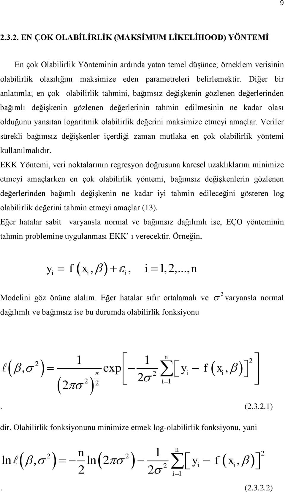 maksimize etmeyi amaçlar. Veriler sürekli bağımsız değişkeler içerdiği zama mutlaka e çok olabilirlik yötemi kullaılmalıdır.