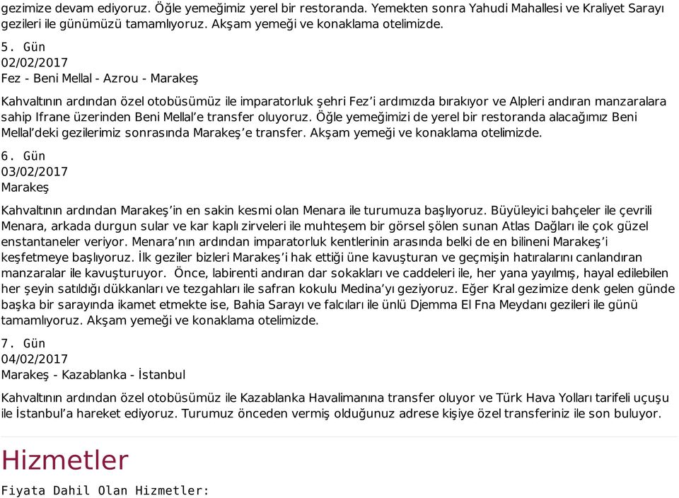 Mellal e transfer oluyoruz. Öğle yemeğimizi de yerel bir restoranda alacağımız Beni Mellal deki gezilerimiz sonrasında Marakeş e transfer. Akşam yemeği ve konaklama otelimizde. 6.