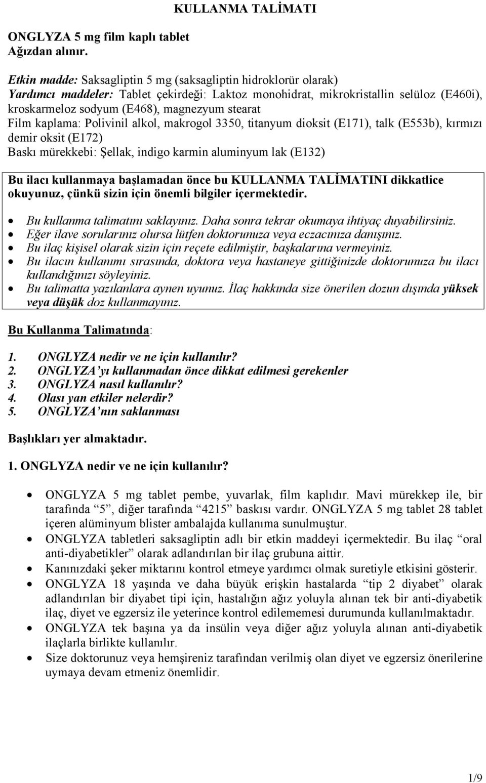 magnezyum stearat Film kaplama: Polivinil alkol, makrogol 3350, titanyum dioksit (E171), talk (E553b), kırmızı demir oksit (E172) Baskı mürekkebi: Şellak, indigo karmin aluminyum lak (E132) Bu ilacı