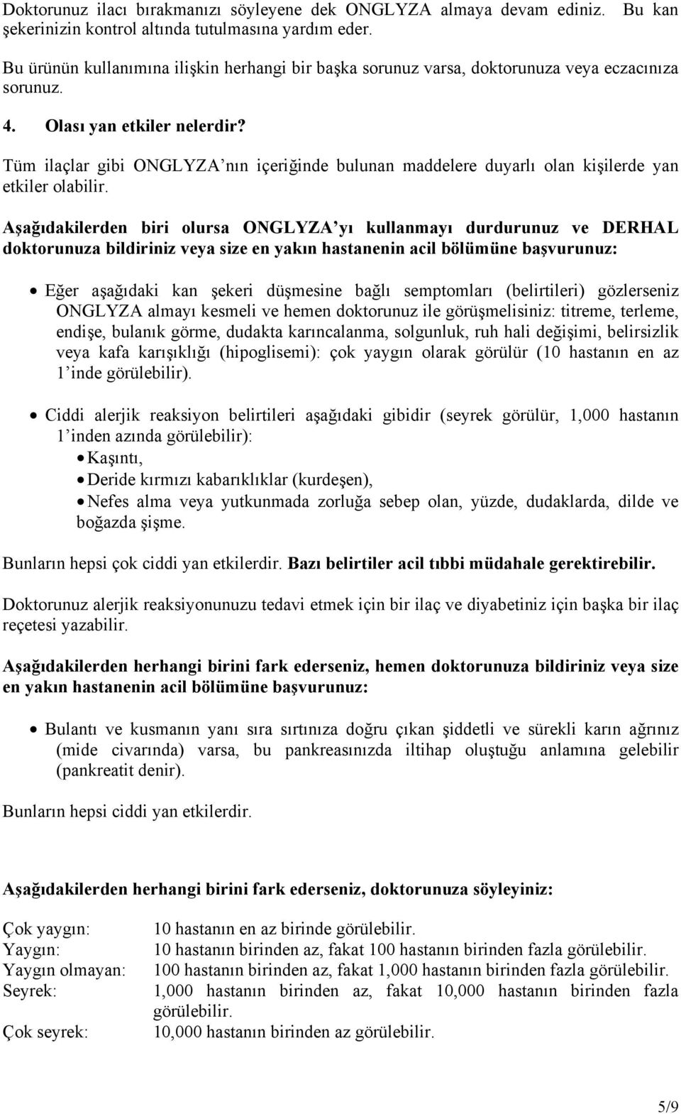 Tüm ilaçlar gibi ONGLYZA nın içeriğinde bulunan maddelere duyarlı olan kişilerde yan etkiler olabilir.