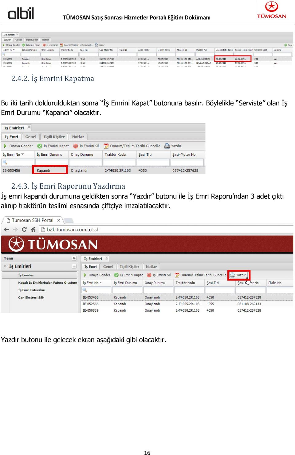 İş Emri Raporunu Yazdırma İş emri kapandı durumuna geldikten sonra Yazdır butonu ile İş Emri Raporu