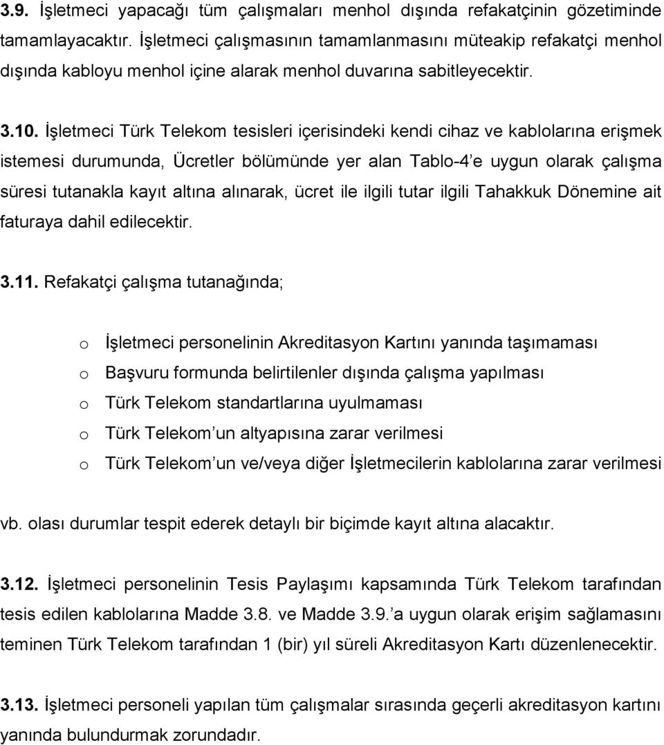 İşletmeci Türk Telekom tesisleri içerisindeki kendi cihaz ve kablolarına erişmek istemesi durumunda, Ücretler bölümünde yer alan Tablo-4 e uygun olarak çalışma süresi tutanakla kayıt altına alınarak,
