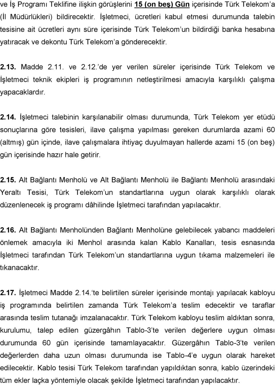 Madde 2.11. ve 2.12. de yer verilen süreler içerisinde Türk Telekom ve İşletmeci teknik ekipleri iş programının netleştirilmesi amacıyla karşılıklı çalışma yapacaklardır. 2.14.