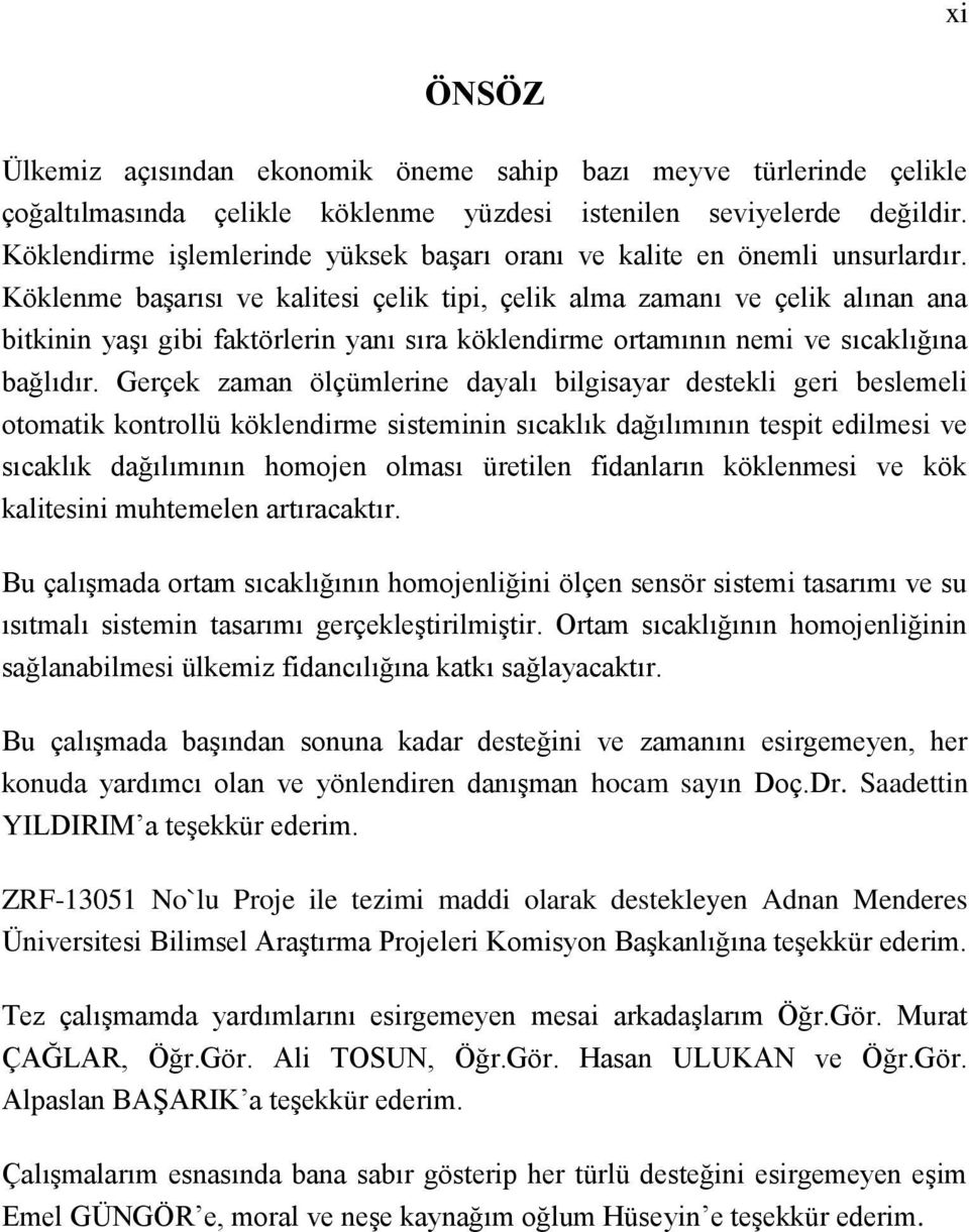 Köklenme başarısı ve kalitesi çelik tipi, çelik alma zamanı ve çelik alınan ana bitkinin yaşı gibi faktörlerin yanı sıra köklendirme ortamının nemi ve sıcaklığına bağlıdır.