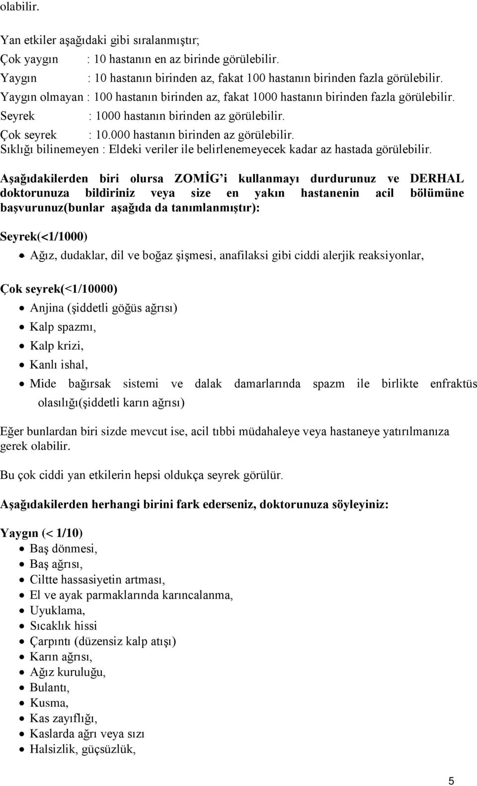 Çok seyrek : 10.000 hastanın birinden az görülebilir. Sıklığı bilinemeyen : Eldeki veriler ile belirlenemeyecek kadar az hastada görülebilir.