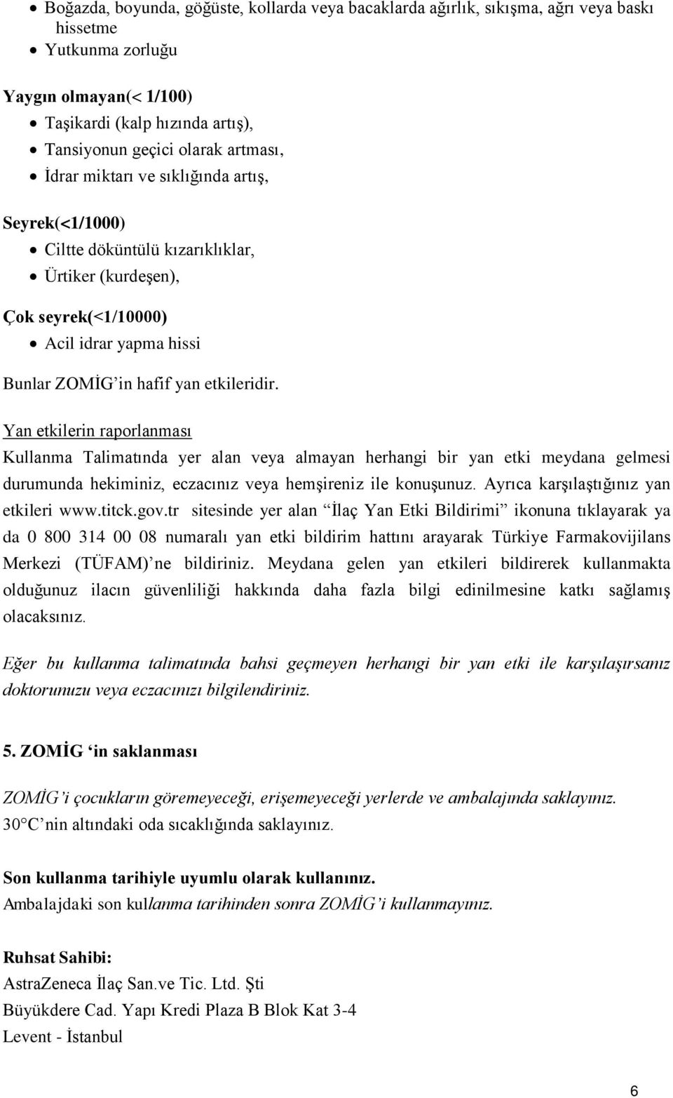 Yan etkilerin raporlanması Kullanma Talimatında yer alan veya almayan herhangi bir yan etki meydana gelmesi durumunda hekiminiz, eczacınız veya hemşireniz ile konuşunuz.