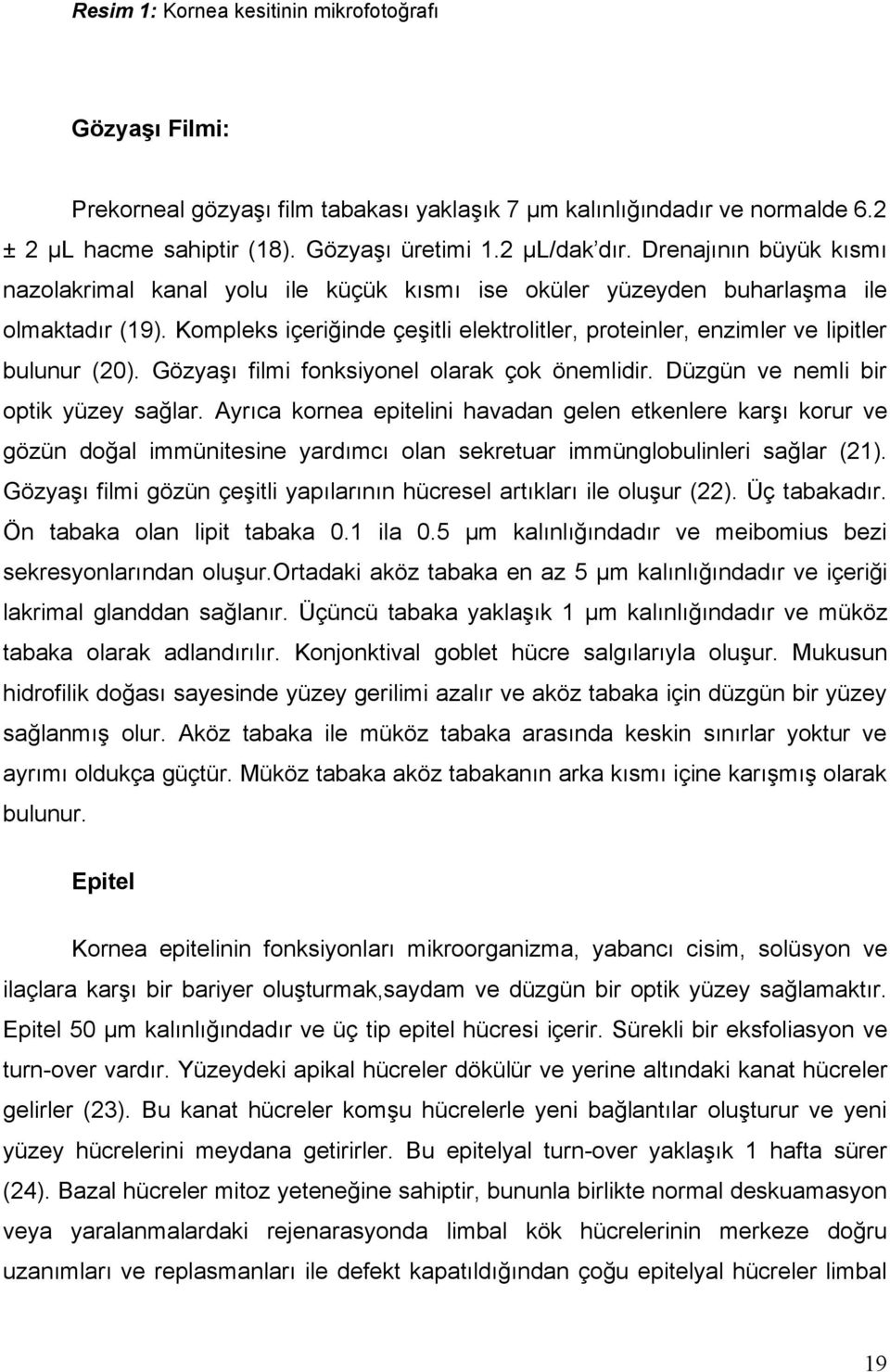 Kompleks içeriğinde çeşitli elektrolitler, proteinler, enzimler ve lipitler bulunur (20). Gözyaşı filmi fonksiyonel olarak çok önemlidir. Düzgün ve nemli bir optik yüzey sağlar.