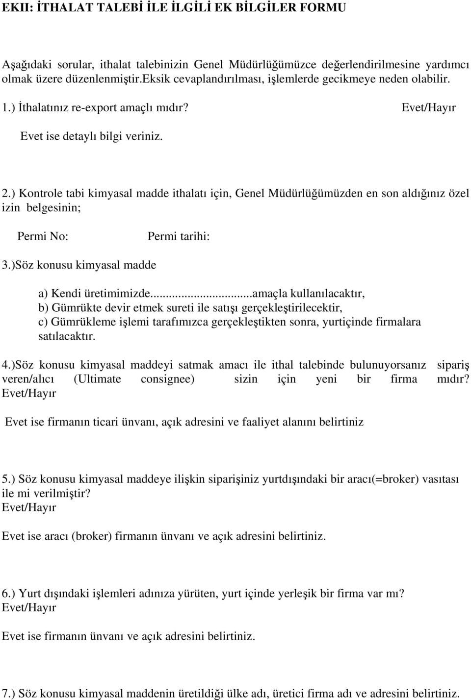 ) Kontrole tabi kimyasal madde ithalatı için, Genel Müdürlüğümüzden en son aldığınız özel izin belgesinin; Permi No: Permi tarihi: 3.)Söz konusu kimyasal madde a) Kendi üretimimizde.