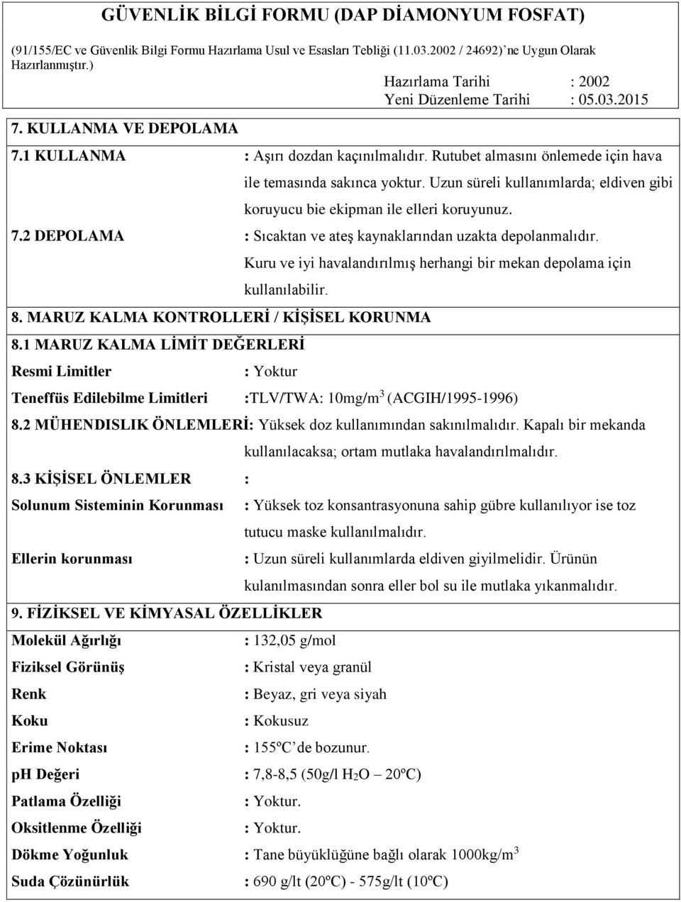 Kuru ve iyi havalandırılmış herhangi bir mekan depolama için kullanılabilir. 8. MARUZ KALMA KONTROLLERİ / KİŞİSEL KORUNMA 8.