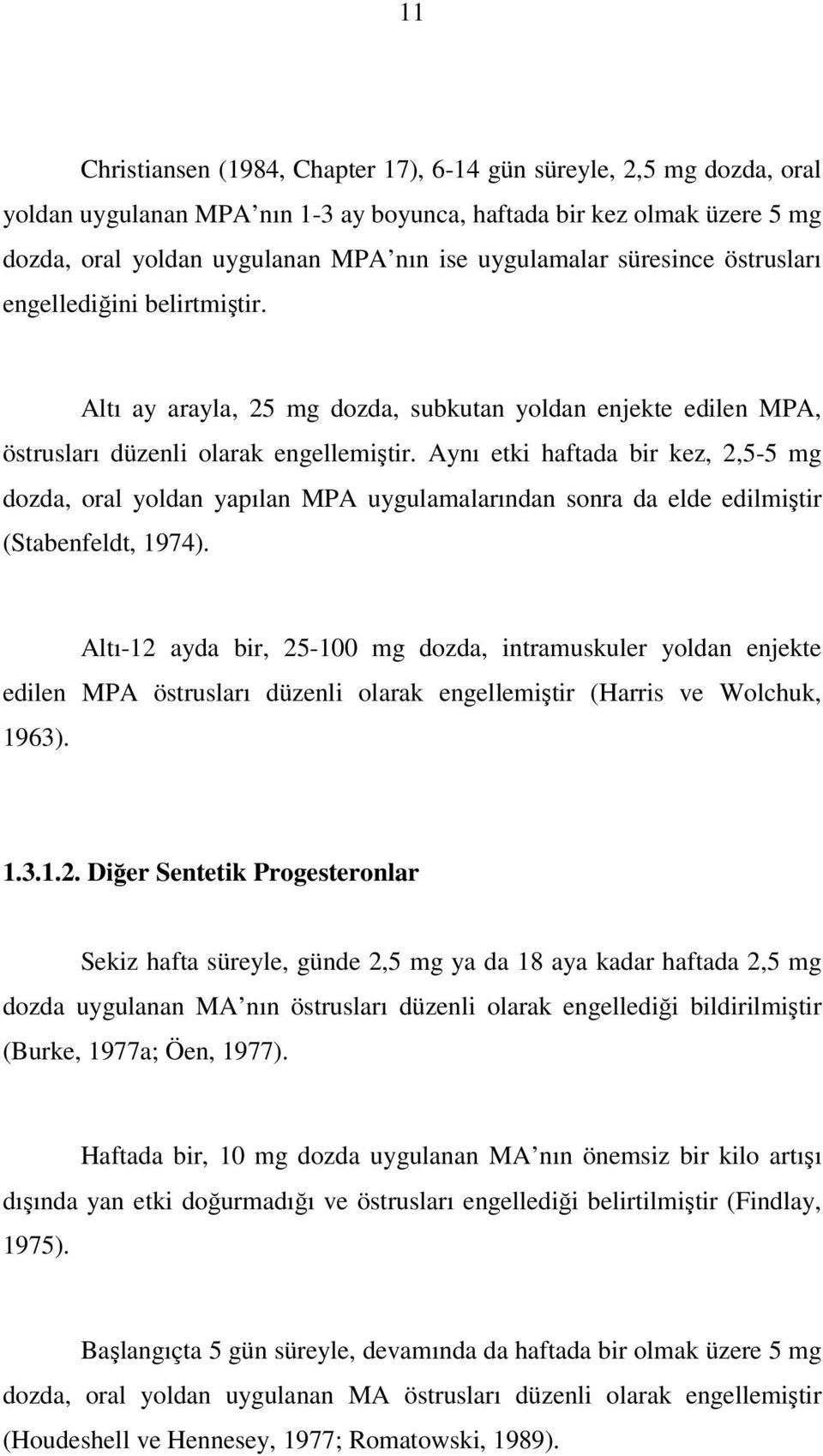 Aynı etki haftada bir kez, 2,5-5 mg dozda, oral yoldan yapılan MPA uygulamalarından sonra da elde edilmiştir (Stabenfeldt, 1974).