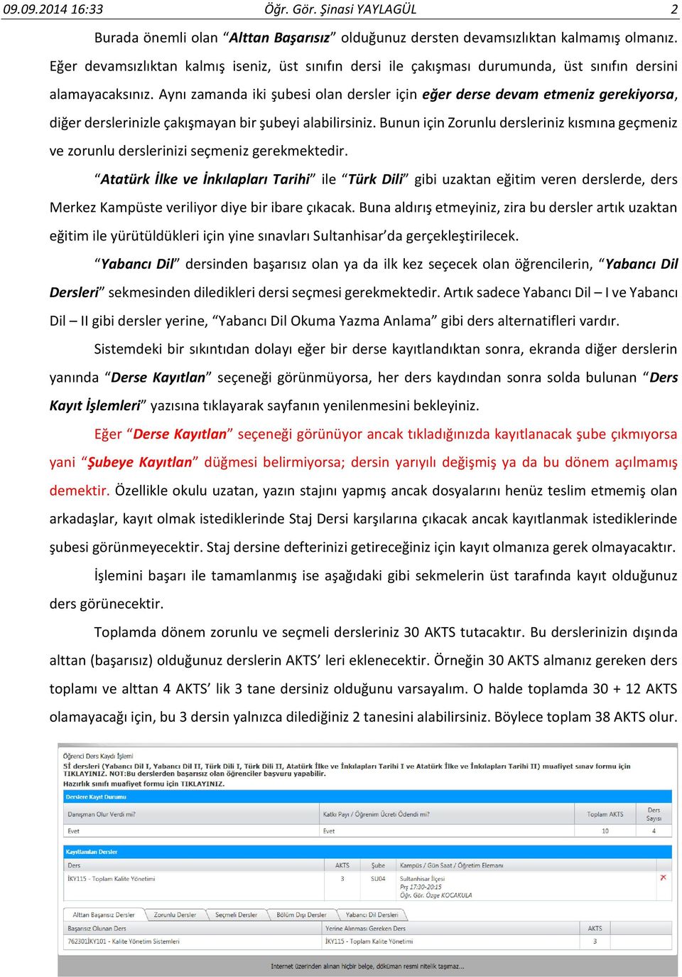 Aynı zamanda iki şubesi olan dersler için eğer derse devam etmeniz gerekiyorsa, diğer derslerinizle çakışmayan bir şubeyi alabilirsiniz.