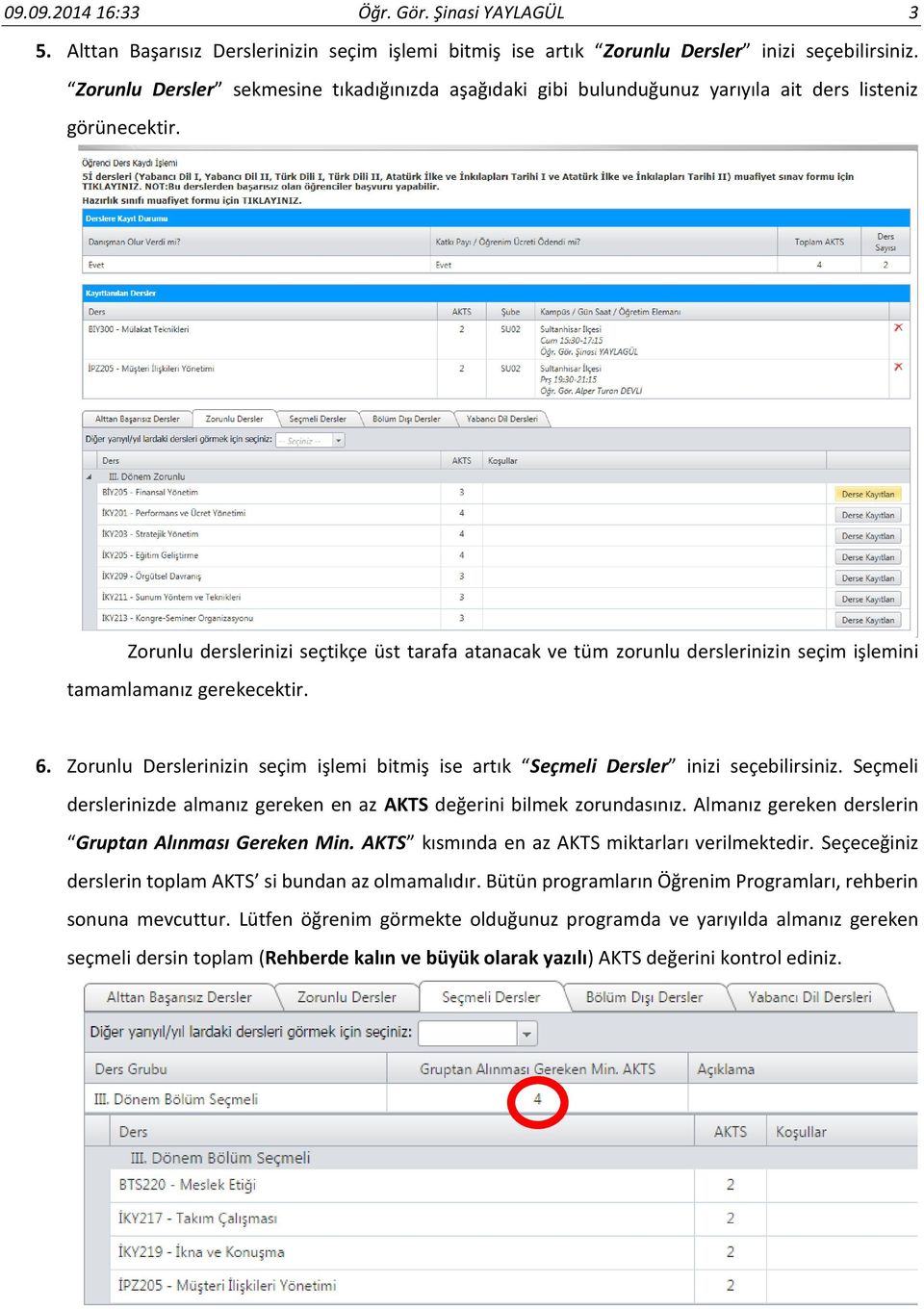 Zorunlu derslerinizi seçtikçe üst tarafa atanacak ve tüm zorunlu derslerinizin seçim işlemini tamamlamanız gerekecektir. 6.