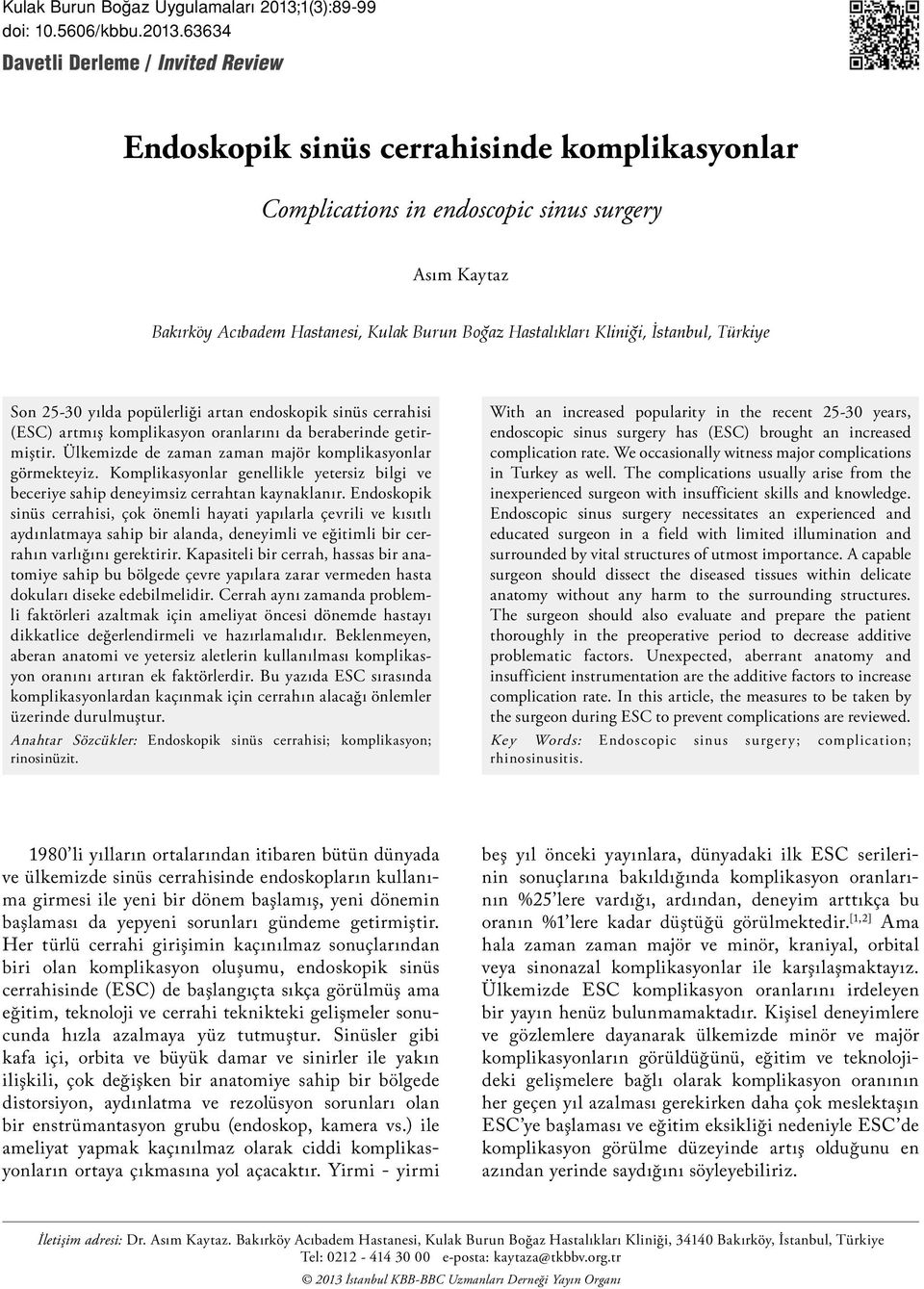 63634 Davetli Derleme / Invited Review Endoskopik sinüs cerrahisinde komplikasyonlar Complications in endoscopic sinus surgery Asım Kaytaz Bakırköy Acıbadem Hastanesi, Kulak Burun Boğaz Hastalıkları