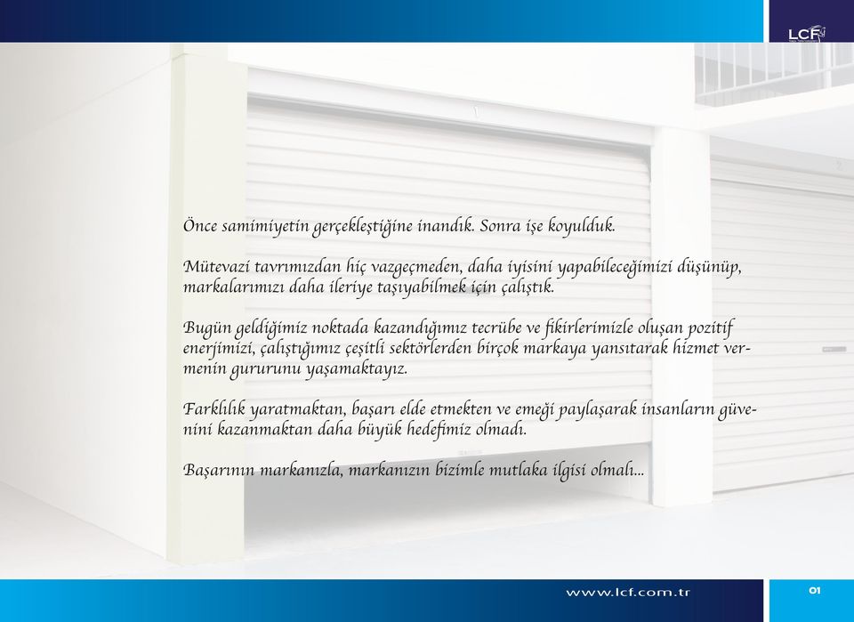 Bugün geldiğimiz noktada kazandığımız tecrübe ve fikirlerimizle oluşan pozitif enerjimizi, çalıştığımız çeşitli sektörlerden birçok markaya