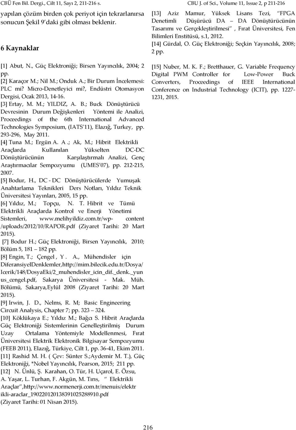 Güç Elektroniği; Seçkin Yayıncılık, 8; pp. [1] Abut, N., Güç Elektroniği; Birsen Yayıncılık, 4; pp. [] Karaçor M.; Nil M.; Onduk A.; Bir Durum İncelemesi: PLC mi? Micro-Denetleyici mi?