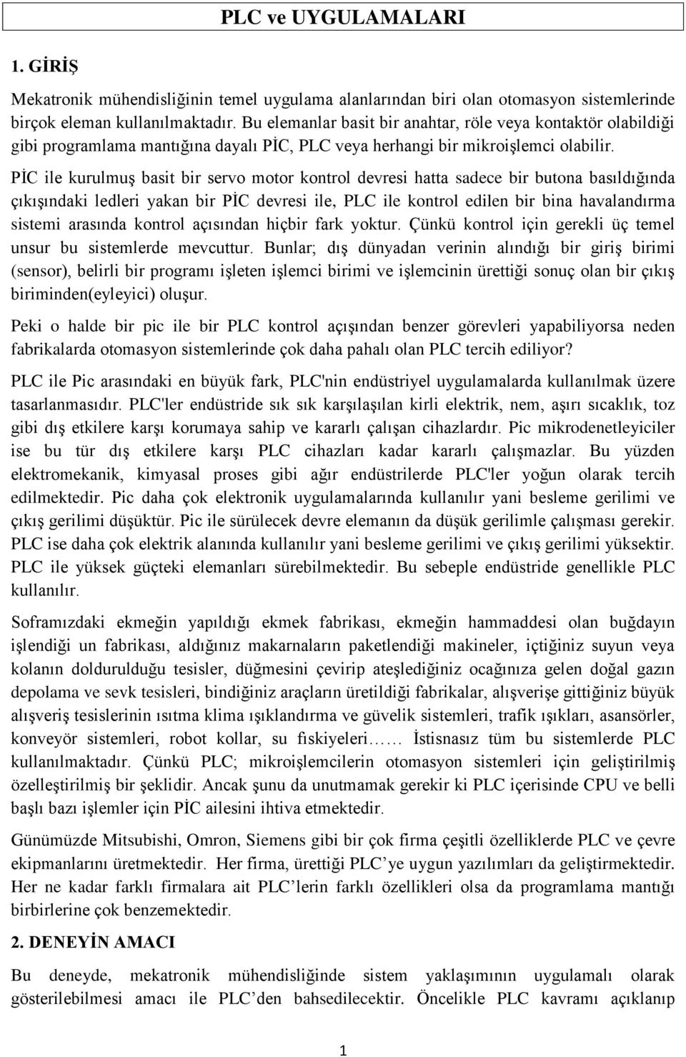 PİC ile kurulmuş basit bir servo motor kontrol devresi hatta sadece bir butona basıldığında çıkışındaki ledleri yakan bir PİC devresi ile, PLC ile kontrol edilen bir bina havalandırma sistemi