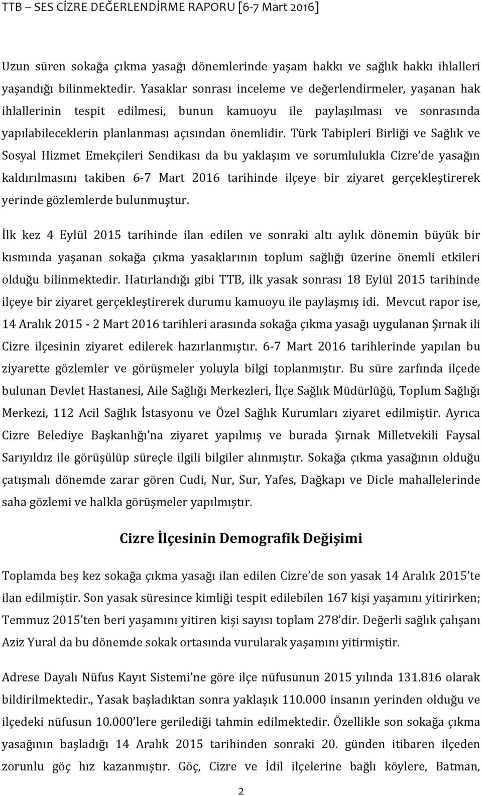 Türk Tabipleri Birliği ve Sağlık ve Sosyal Hizmet Emekçileri Sendikası da bu yaklaşım ve sorumlulukla Cizre de yasağın kaldırılmasını takiben 6-7 Mart 2016 tarihinde ilçeye bir ziyaret
